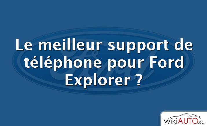 Le meilleur support de téléphone pour Ford Explorer ?