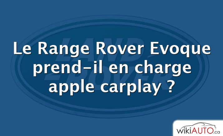 Le Range Rover Evoque prend-il en charge apple carplay ?