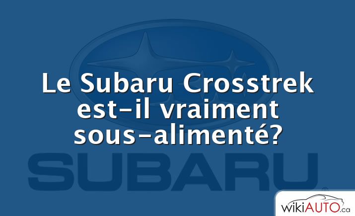 Le Subaru Crosstrek est-il vraiment sous-alimenté?