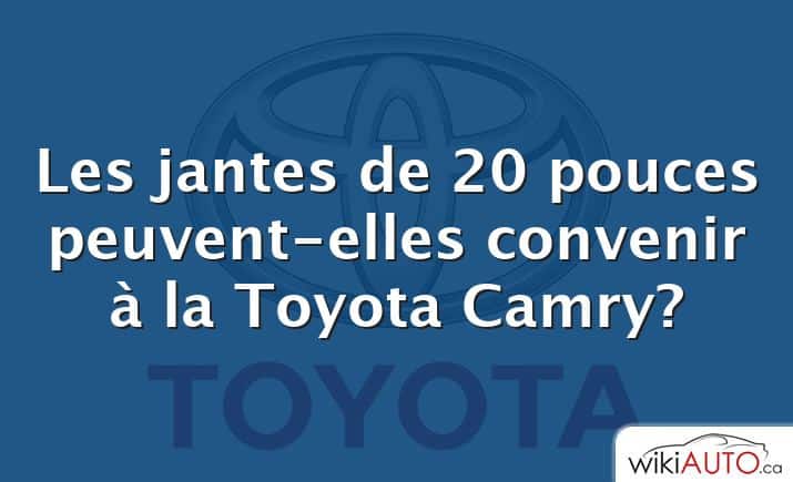 Les jantes de 20 pouces peuvent-elles convenir à la Toyota Camry?