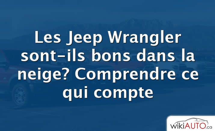 Les Jeep Wrangler sont-ils bons dans la neige?  Comprendre ce qui compte