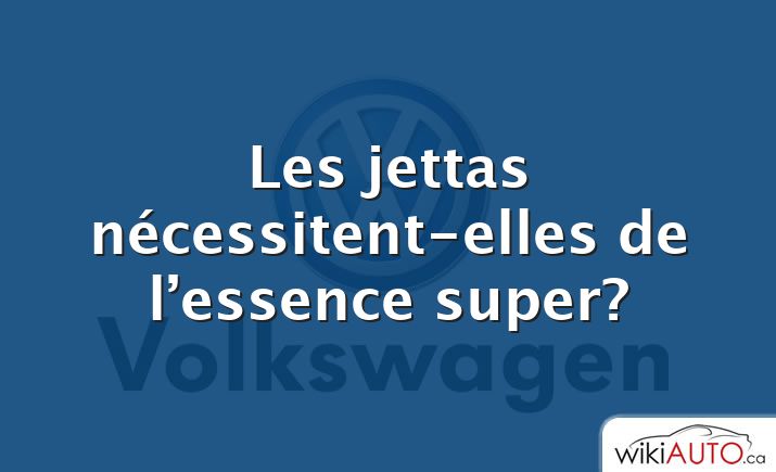 Les jettas nécessitent-elles de l’essence super?