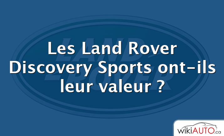 Les Land Rover Discovery Sports ont-ils leur valeur ?