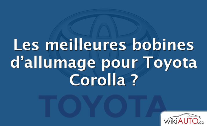 Les meilleures bobines d’allumage pour Toyota Corolla ?