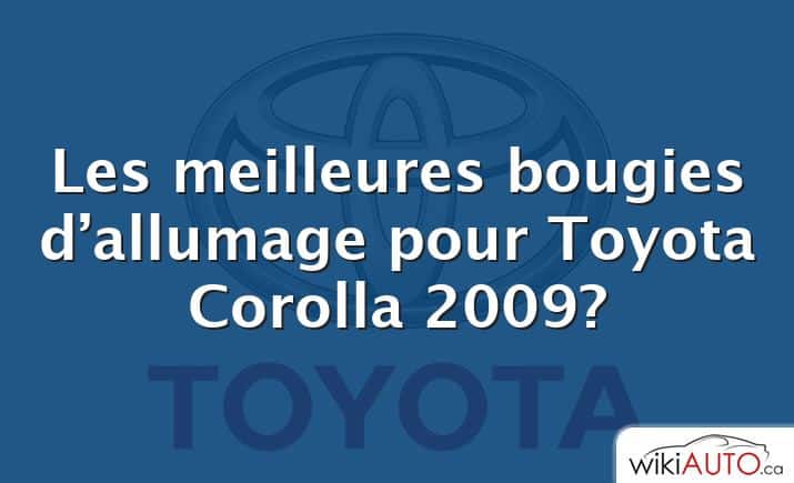 Les meilleures bougies d’allumage pour Toyota Corolla 2009?