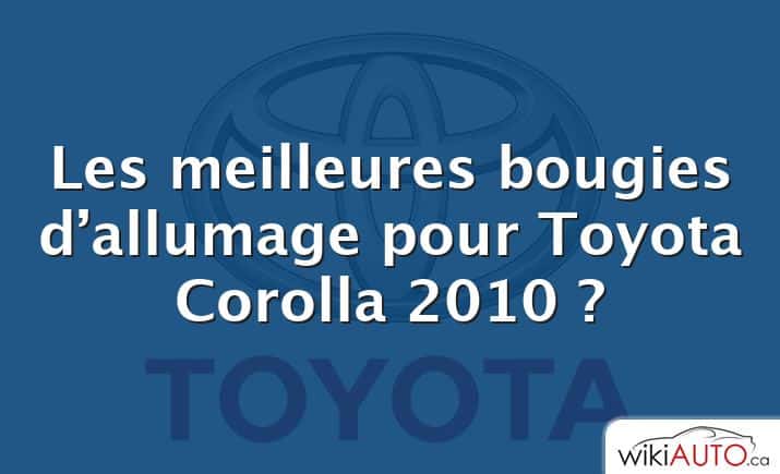 Les meilleures bougies d’allumage pour Toyota Corolla 2010 ?