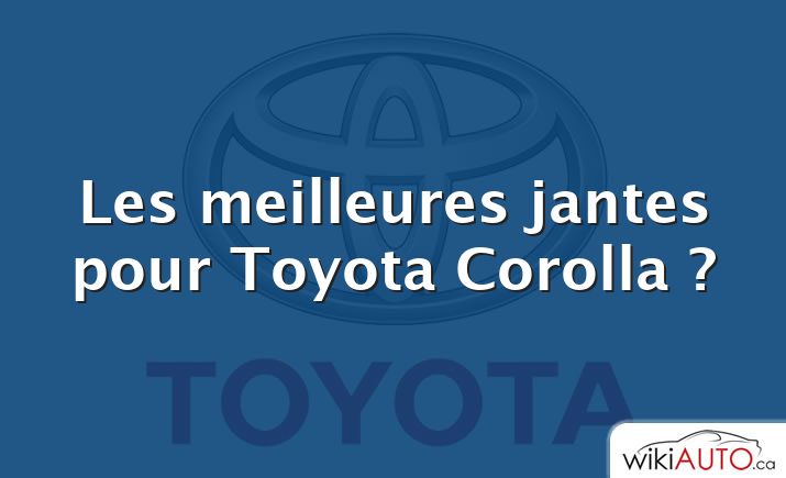 Les meilleures jantes pour Toyota Corolla ?