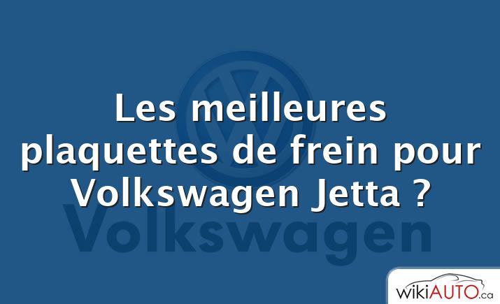 Les meilleures plaquettes de frein pour Volkswagen Jetta ?