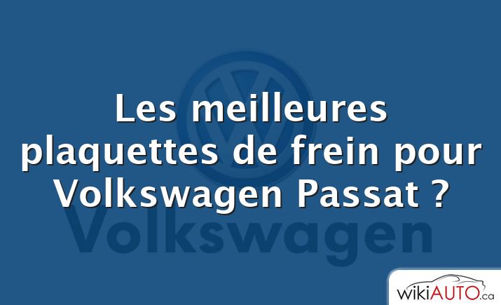 Les meilleures plaquettes de frein pour Volkswagen Passat ?