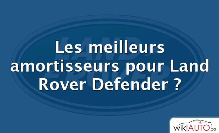 Les meilleurs amortisseurs pour Land Rover Defender ?