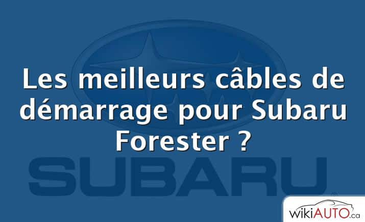 Les meilleurs câbles de démarrage pour Subaru Forester ?