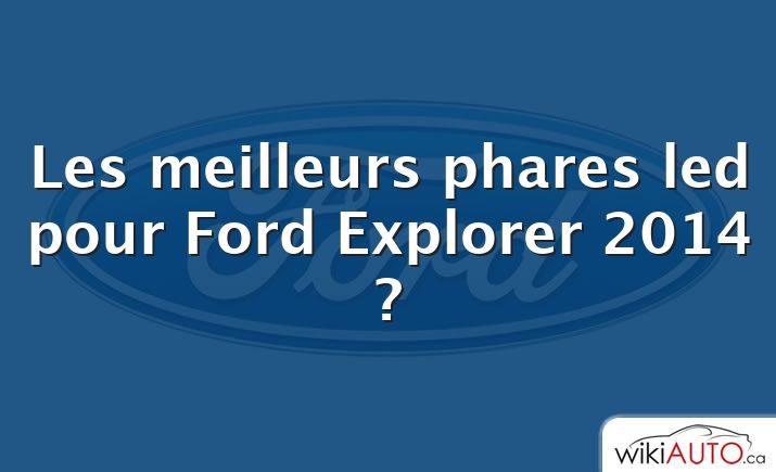 Les meilleurs phares led pour Ford Explorer 2014 ?