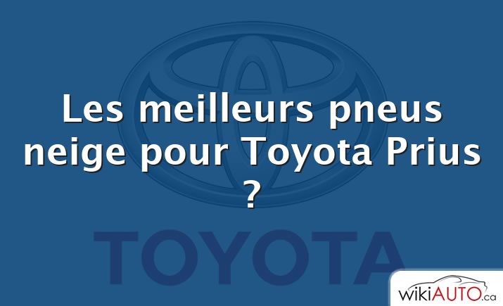 Les meilleurs pneus neige pour Toyota Prius ?