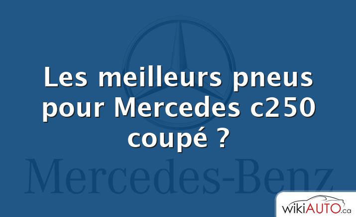 Les meilleurs pneus pour Mercedes c250 coupé ?