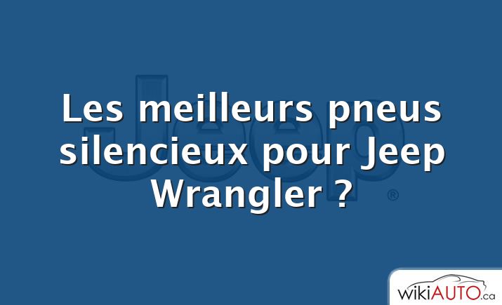 Les meilleurs pneus silencieux pour Jeep Wrangler ?