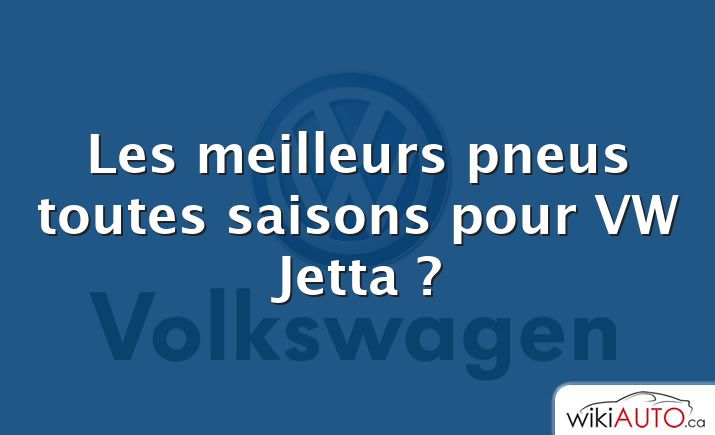 Les meilleurs pneus toutes saisons pour VW Jetta ?