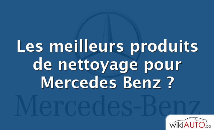 Les meilleurs produits de nettoyage pour Mercedes Benz ?