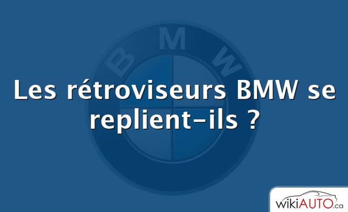 Les rétroviseurs BMW se replient-ils ?