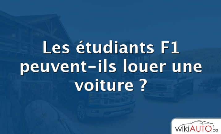 Les étudiants F1 peuvent-ils louer une voiture ?