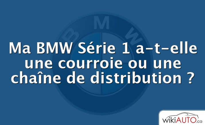 Ma BMW Série 1 a-t-elle une courroie ou une chaîne de distribution ?