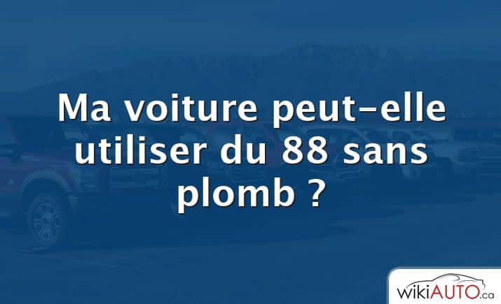 Ma voiture peut-elle utiliser du 88 sans plomb ?