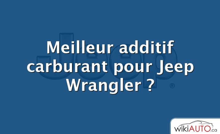 Meilleur additif carburant pour Jeep Wrangler ?