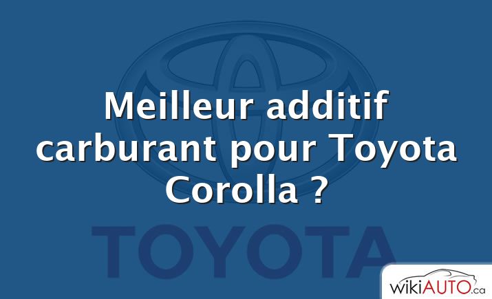 Meilleur additif carburant pour Toyota Corolla ?