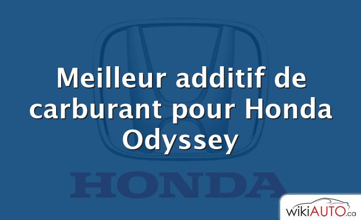 Meilleur additif de carburant pour Honda Odyssey