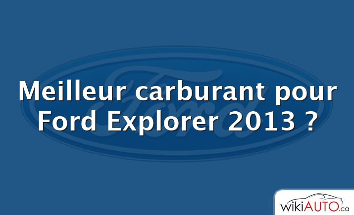 Meilleur carburant pour Ford Explorer 2013 ?