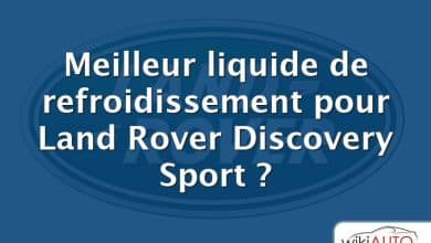 Meilleur liquide de refroidissement pour Land Rover Discovery Sport ?