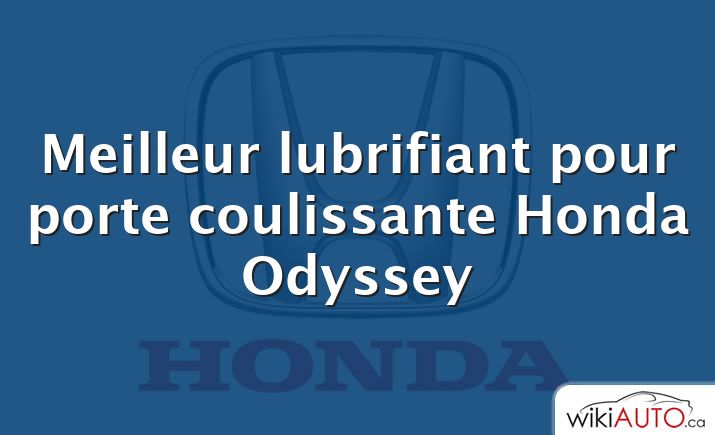 Meilleur lubrifiant pour porte coulissante Honda Odyssey
