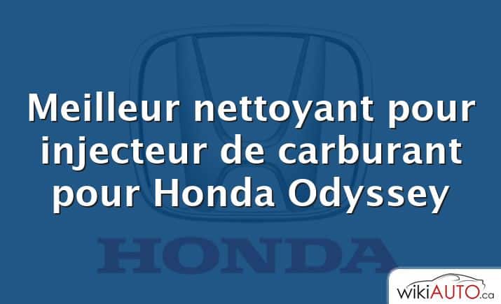 Meilleur nettoyant pour injecteur de carburant pour Honda Odyssey