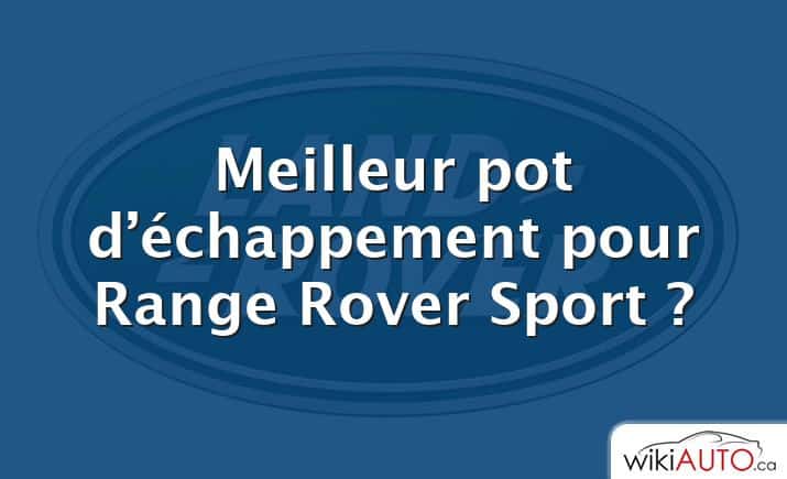 Meilleur pot d’échappement pour Range Rover Sport ?