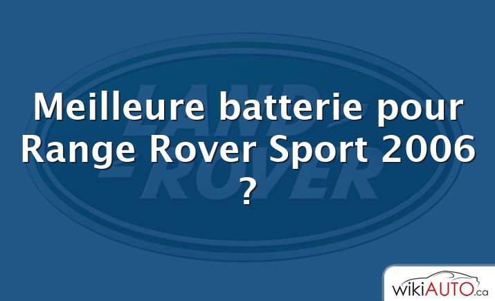 Meilleure batterie pour Range Rover Sport 2006 ?