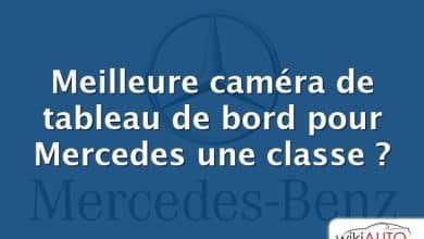 Meilleure caméra de tableau de bord pour Mercedes une classe ?