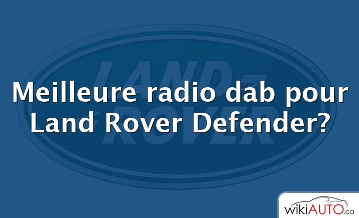 Meilleure radio dab pour Land Rover Defender?
