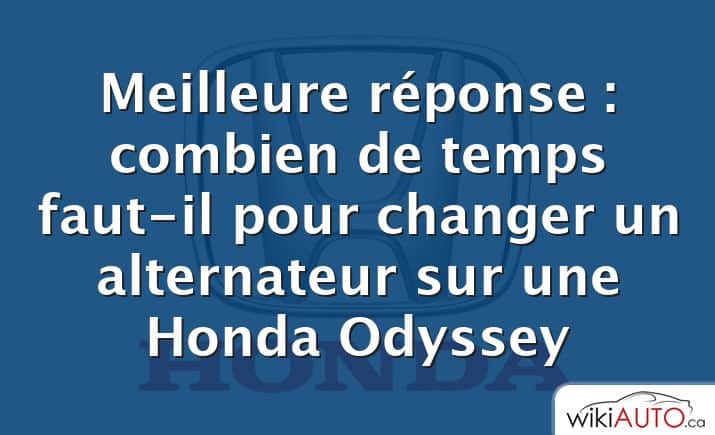 Meilleure réponse : combien de temps faut-il pour changer un alternateur sur une Honda Odyssey