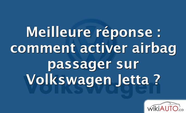Meilleure réponse : comment activer airbag passager sur Volkswagen Jetta ?