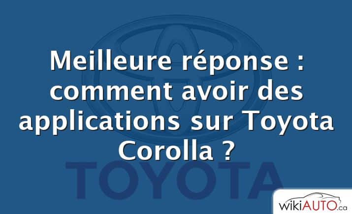 Meilleure réponse : comment avoir des applications sur Toyota Corolla ?