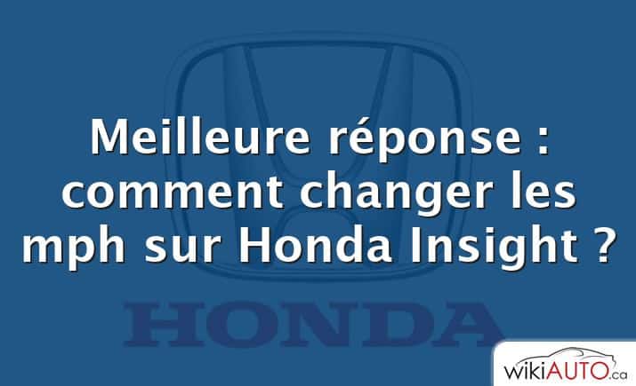 Meilleure réponse : comment changer les mph sur Honda Insight ?