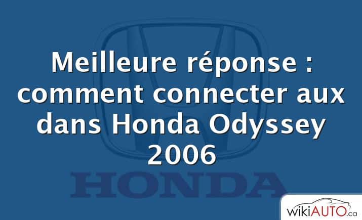 Meilleure réponse : comment connecter aux dans Honda Odyssey 2006