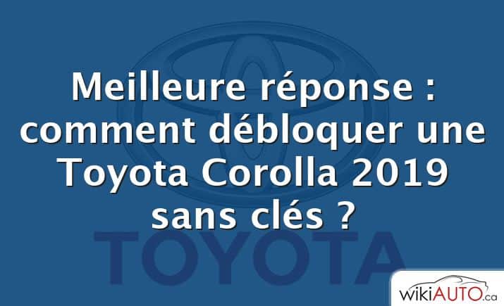 Meilleure réponse : comment débloquer une Toyota Corolla 2019 sans clés ?