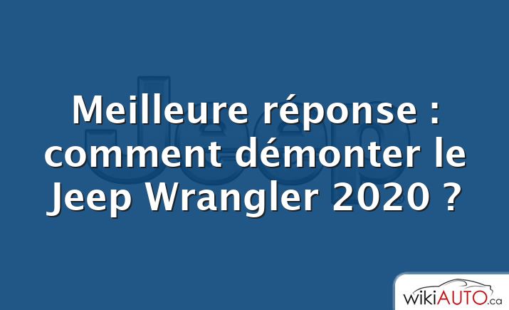 Meilleure réponse : comment démonter le Jeep Wrangler 2020 ?