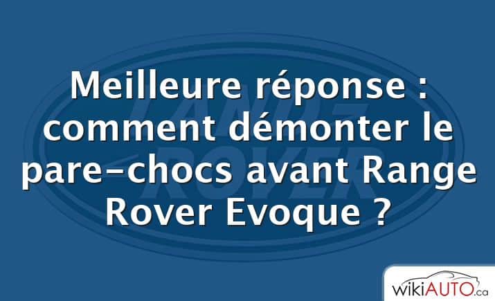 Meilleure réponse : comment démonter le pare-chocs avant Range Rover Evoque ?