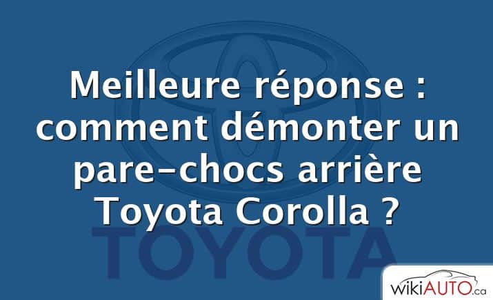 Meilleure réponse : comment démonter un pare-chocs arrière Toyota Corolla ?