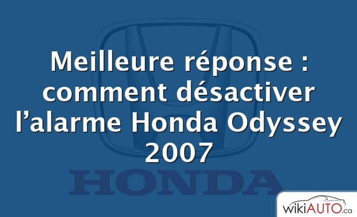Meilleure réponse : comment désactiver l’alarme Honda Odyssey 2007