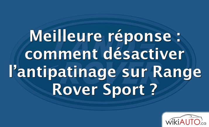 Meilleure réponse : comment désactiver l’antipatinage sur Range Rover Sport ?