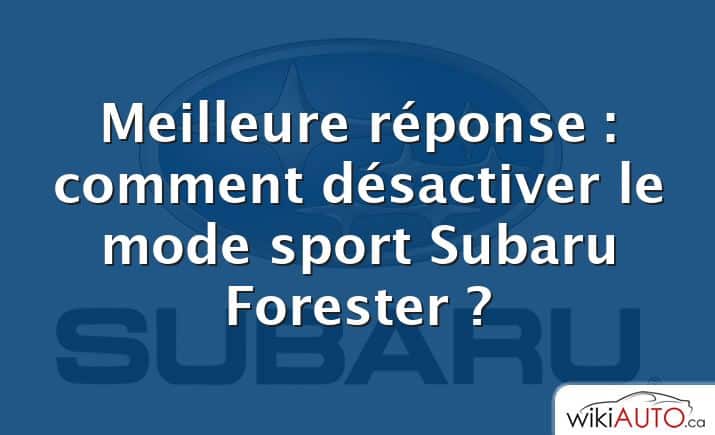 Meilleure réponse : comment désactiver le mode sport Subaru Forester ?