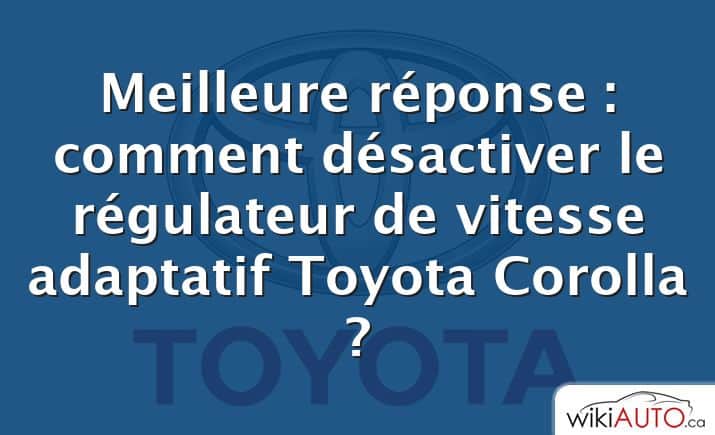 Meilleure réponse : comment désactiver le régulateur de vitesse adaptatif Toyota Corolla ?