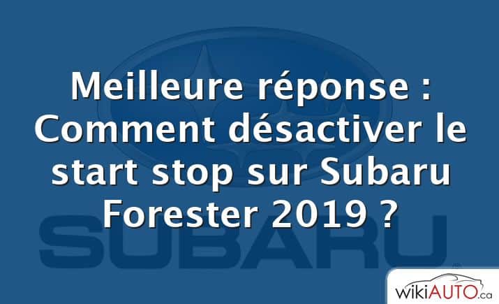 Meilleure réponse : Comment désactiver le start stop sur Subaru Forester 2019 ?
